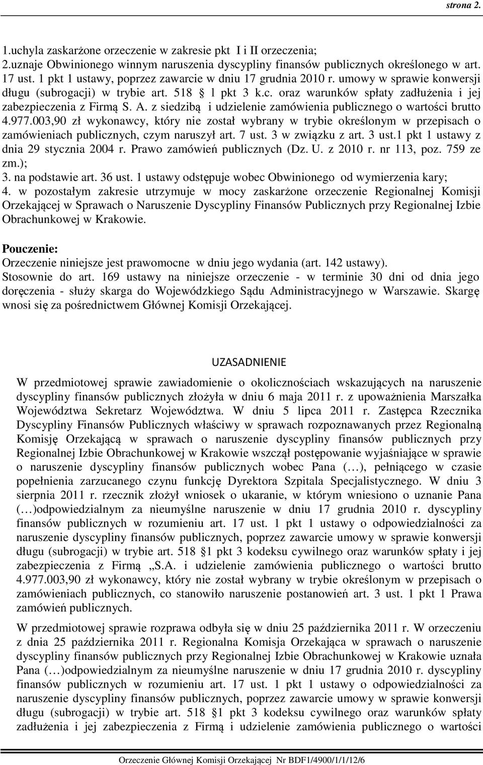 A. z siedzibą i udzielenie zamówienia publicznego o wartości brutto 4.977.003,90 zł wykonawcy, który nie został wybrany w trybie określonym w przepisach o zamówieniach publicznych, czym naruszył art.