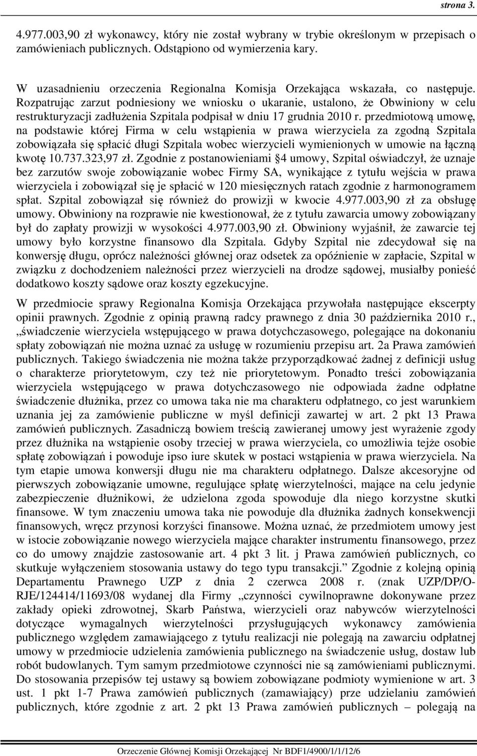 Rozpatrując zarzut podniesiony we wniosku o ukaranie, ustalono, że Obwiniony w celu restrukturyzacji zadłużenia Szpitala podpisał w dniu 17 grudnia 2010 r.