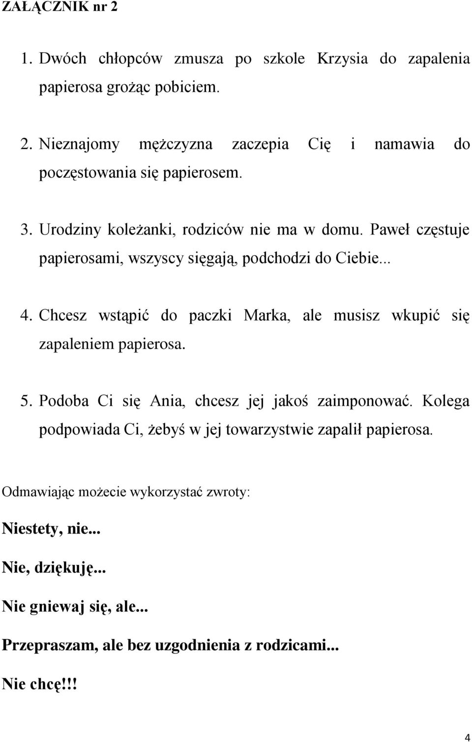 Chcesz wstąpić do paczki Marka, ale musisz wkupić się zapaleniem papierosa. 5. Podoba Ci się Ania, chcesz jej jakoś zaimponować.