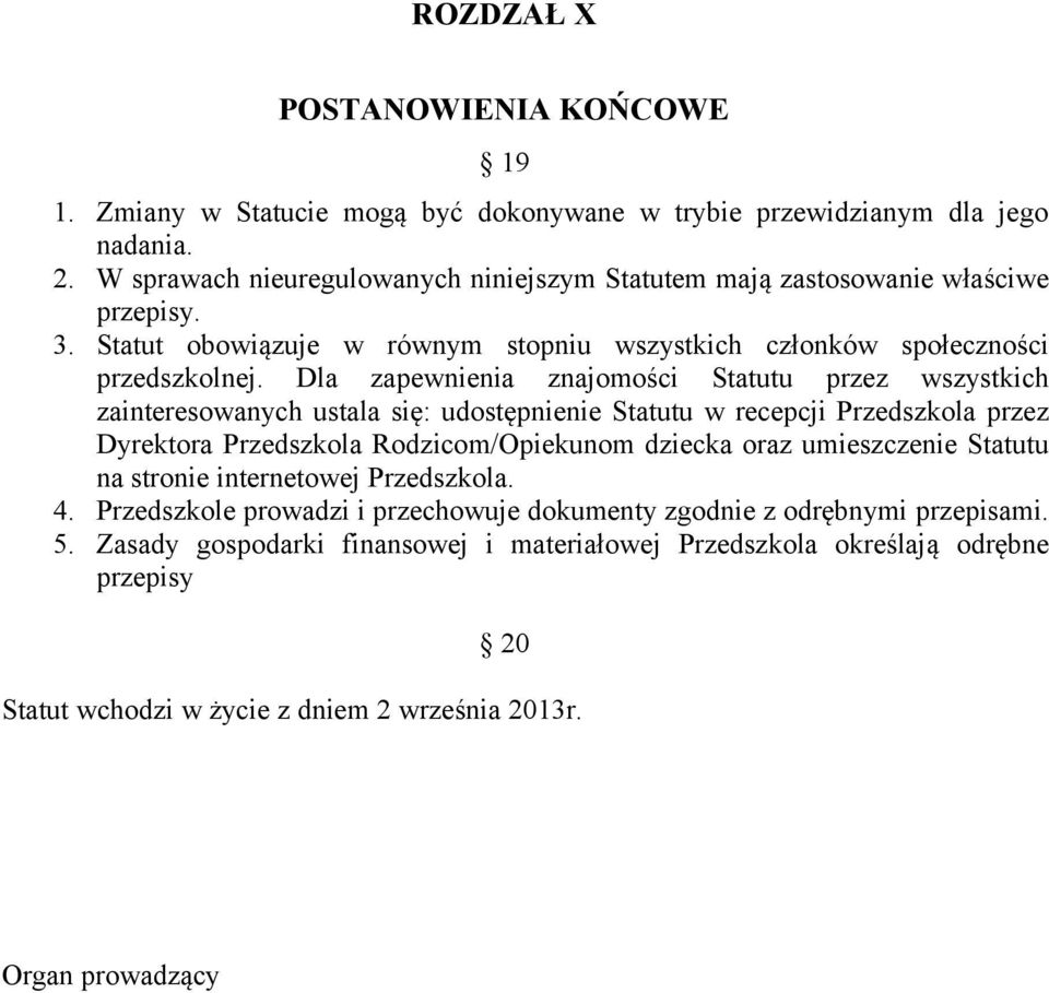 Dla zapewnienia znajomości Statutu przez wszystkich zainteresowanych ustala się: udostępnienie Statutu w recepcji Przedszkola przez Dyrektora Przedszkola Rodzicom/Opiekunom dziecka oraz