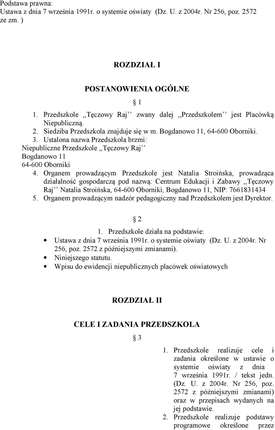 Ustalona nazwa Przedszkola brzmi: Niepubliczne Przedszkole,,Tęczowy Raj Bogdanowo 11 64-600 Oborniki 4.