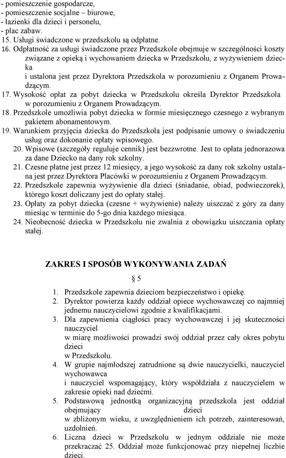 Przedszkola w porozumieniu z Organem Prowadzącym. 17. Wysokość opłat za pobyt dziecka w Przedszkolu określa Dyrektor Przedszkola w porozumieniu z Organem Prowadzącym. 18.