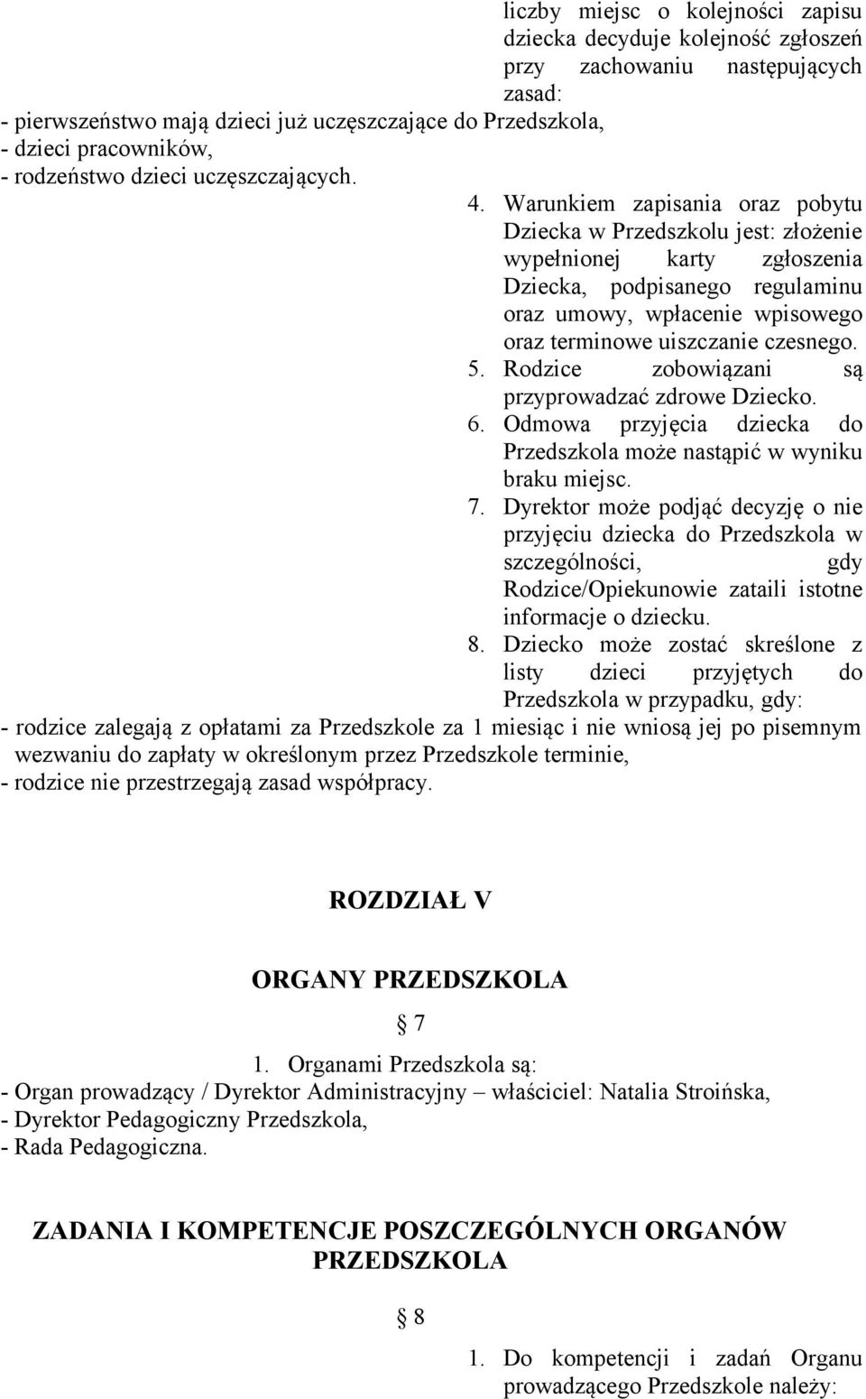 Warunkiem zapisania oraz pobytu Dziecka w Przedszkolu jest: złożenie wypełnionej karty zgłoszenia Dziecka, podpisanego regulaminu oraz umowy, wpłacenie wpisowego oraz terminowe uiszczanie czesnego. 5.