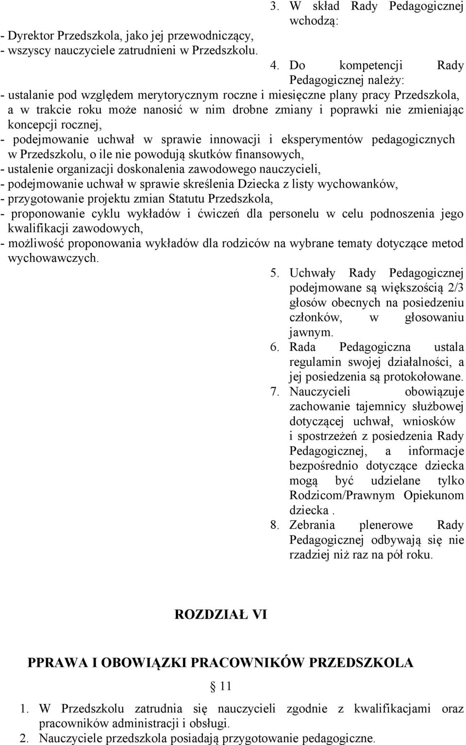 zmieniając koncepcji rocznej, - podejmowanie uchwał w sprawie innowacji i eksperymentów pedagogicznych w Przedszkolu, o ile nie powodują skutków finansowych, - ustalenie organizacji doskonalenia