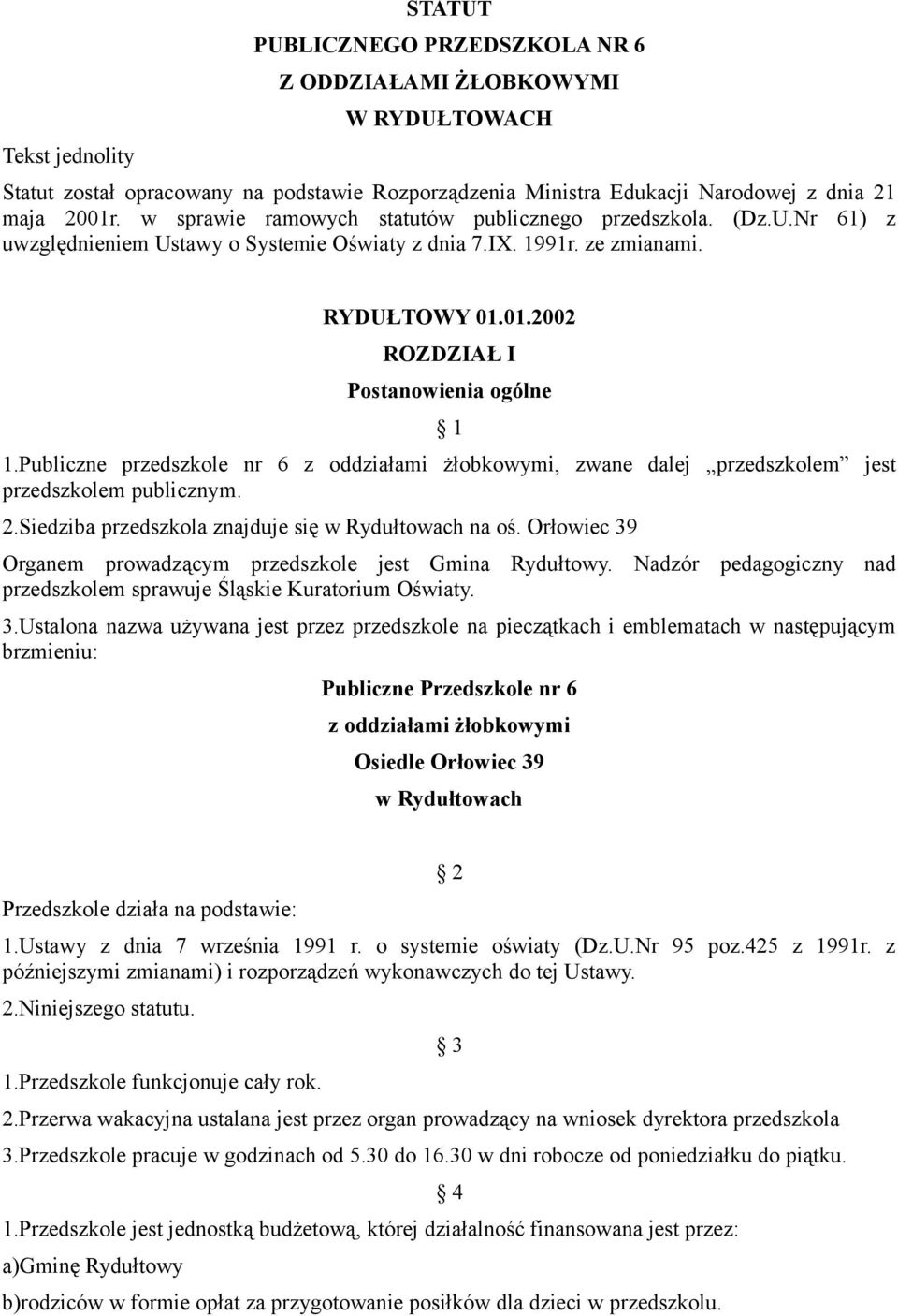 Publiczne przedszkole nr 6 z oddziałami żłobkowymi, zwane dalej przedszkolem jest przedszkolem publicznym. 2.Siedziba przedszkola znajduje się w Rydułtowach na oś.