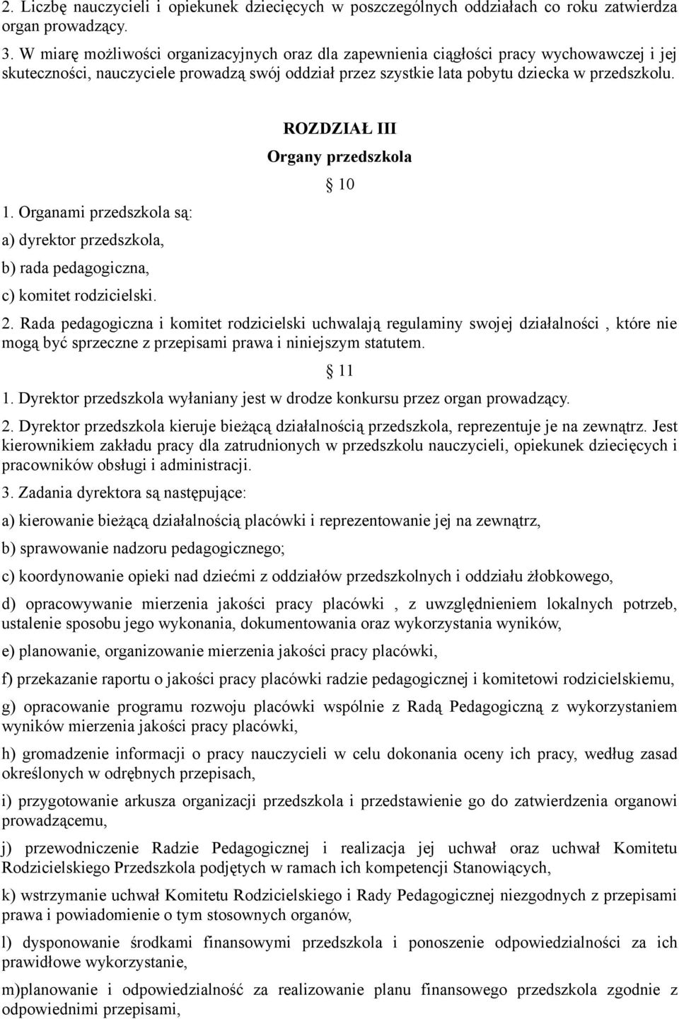 Organami przedszkola są: a) dyrektor przedszkola, b) rada pedagogiczna, c) komitet rodzicielski. ROZDZIAŁ III Organy przedszkola 10 2.