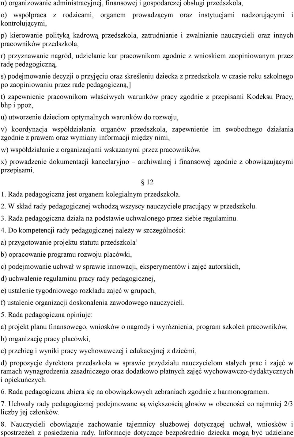 radę pedagogiczną, s) podejmowanie decyzji o przyjęciu oraz skreśleniu dziecka z przedszkola w czasie roku szkolnego po zaopiniowaniu przez radę pedagogiczną,] t) zapewnienie pracownikom właściwych