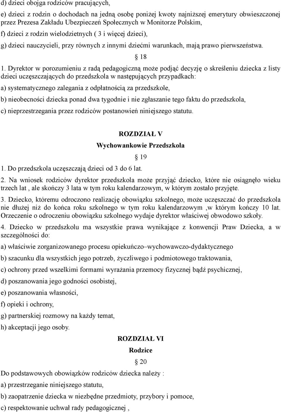 Dyrektor w porozumieniu z radą pedagogiczną może podjąć decyzję o skreśleniu dziecka z listy dzieci uczęszczających do przedszkola w następujących przypadkach: a) systematycznego zalegania z