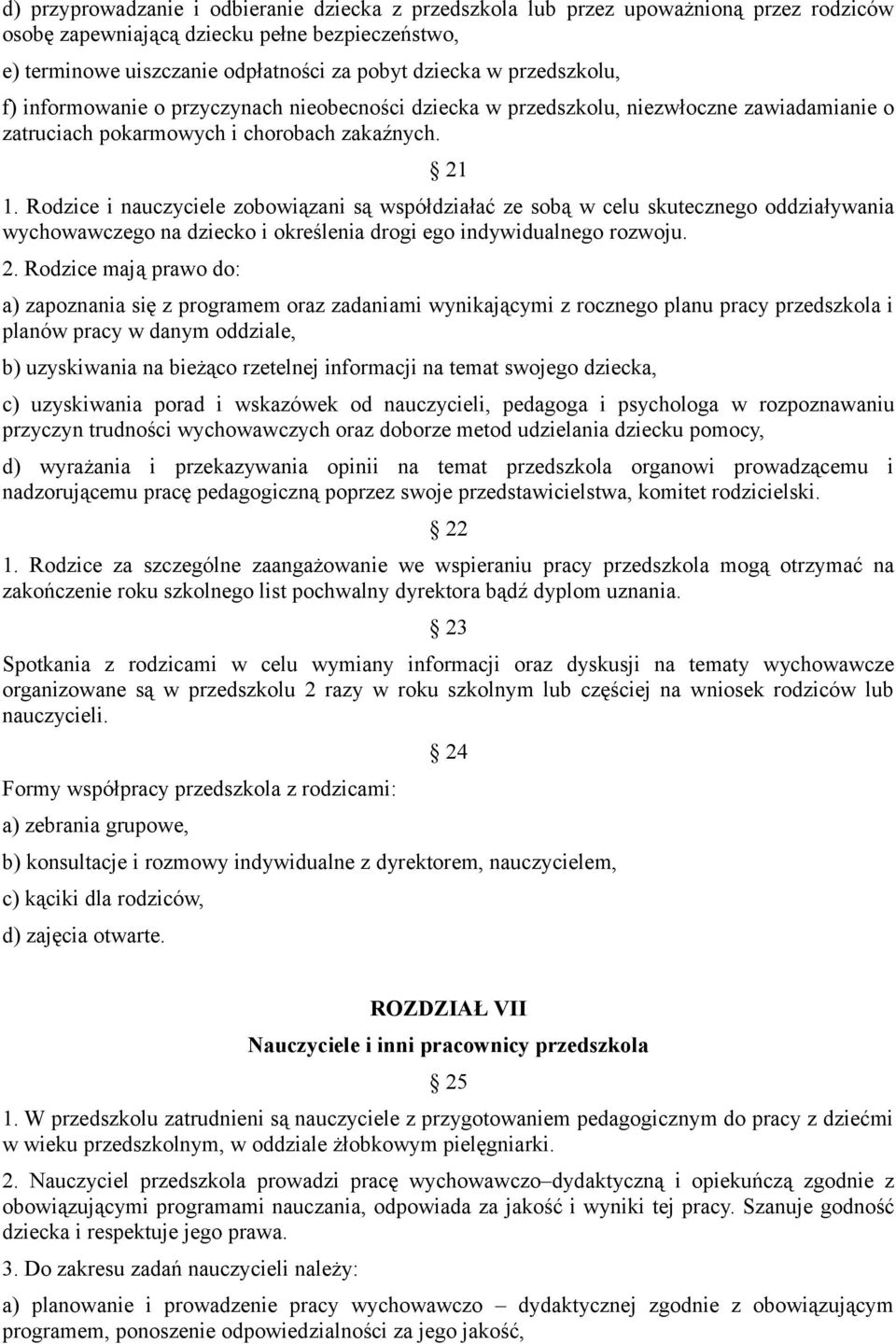 Rodzice i nauczyciele zobowiązani są współdziałać ze sobą w celu skutecznego oddziaływania wychowawczego na dziecko i określenia drogi ego indywidualnego rozwoju. 2.