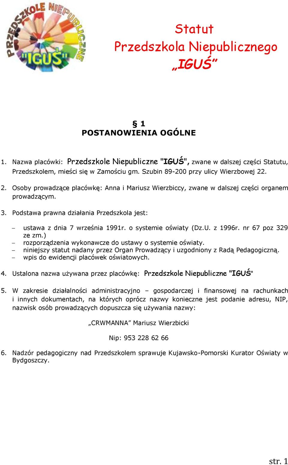 Podstawa prawna działania Przedszkola jest: ustawa z dnia 7 września 1991r. o systemie oświaty (Dz.U. z 1996r. nr 67 poz 329 ze zm.) rozporządzenia wykonawcze do ustawy o systemie oświaty.