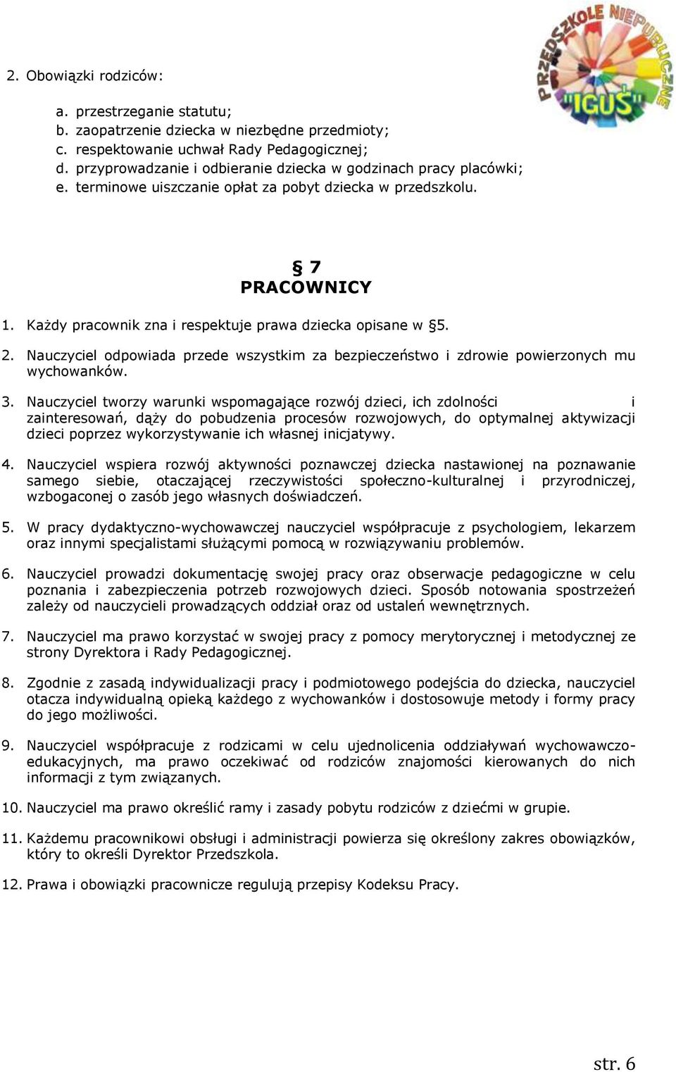 Każdy pracownik zna i respektuje prawa dziecka opisane w 5. 2. Nauczyciel odpowiada przede wszystkim za bezpieczeństwo i zdrowie powierzonych mu wychowanków. 3.