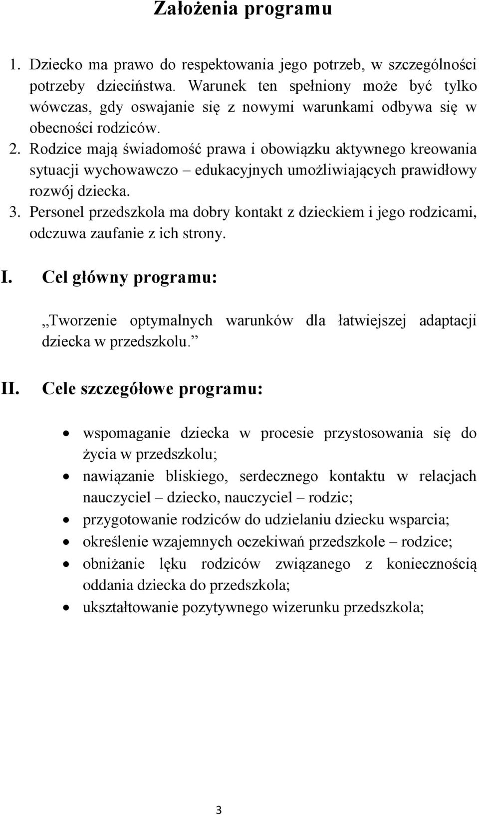 Rodzice mają świadomość prawa i obowiązku aktywnego kreowania sytuacji wychowawczo edukacyjnych umożliwiających prawidłowy rozwój dziecka. 3.