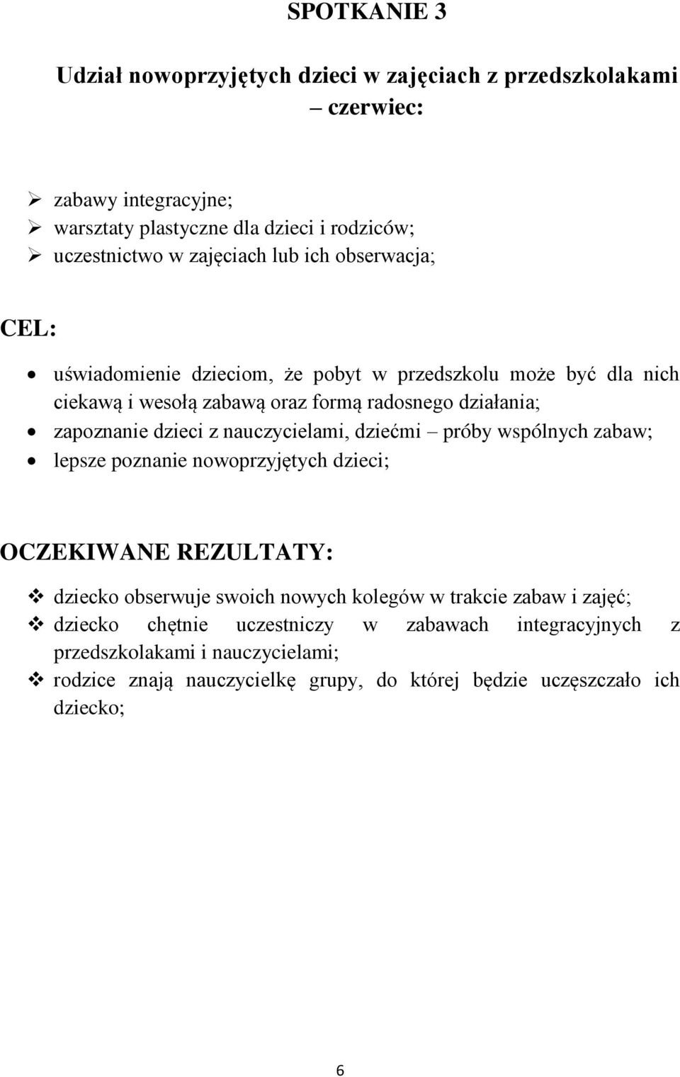 dzieci z nauczycielami, dziećmi próby wspólnych zabaw; lepsze poznanie nowoprzyjętych dzieci; dziecko obserwuje swoich nowych kolegów w trakcie zabaw i zajęć;