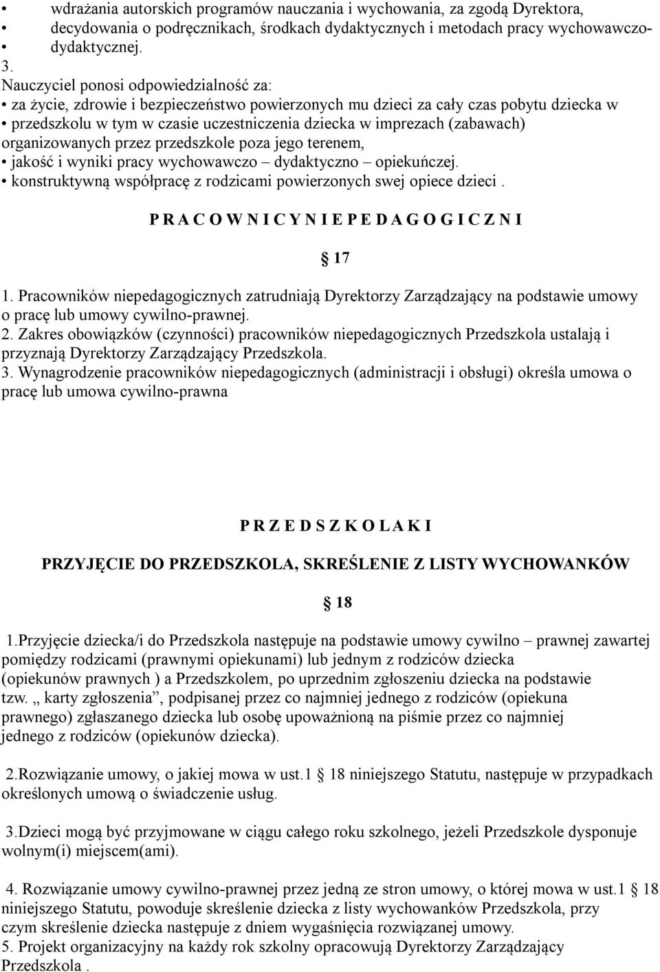 organizowanych przez przedszkole poza jego terenem, jakość i wyniki pracy wychowawczo dydaktyczno opiekuńczej. konstruktywną współpracę z rodzicami powierzonych swej opiece dzieci.