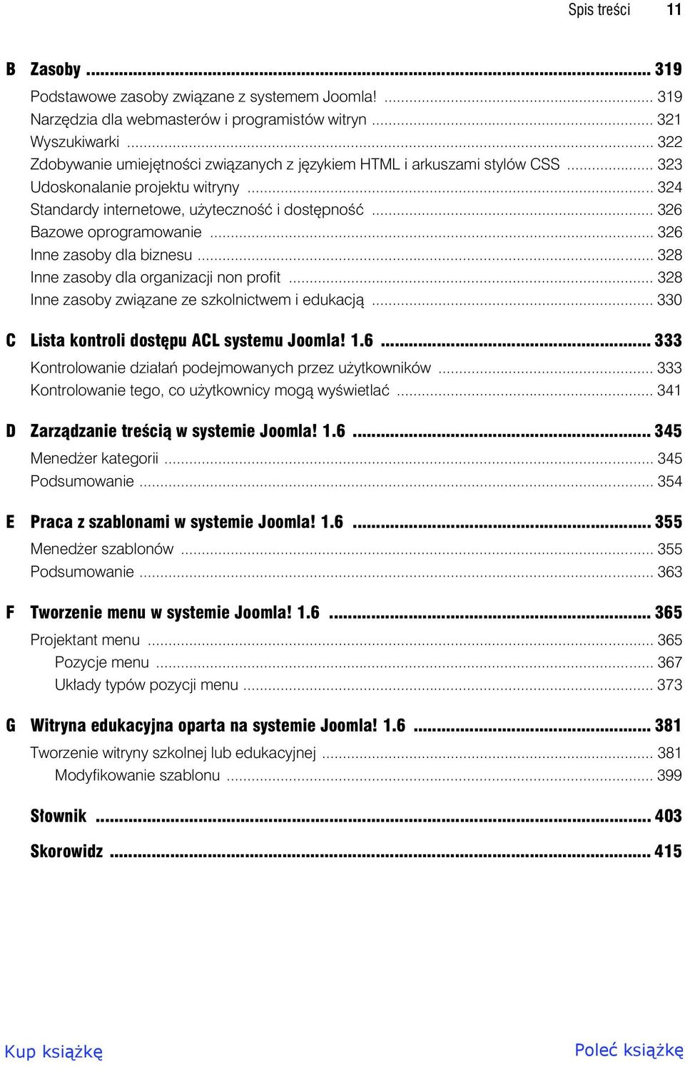 .. 326 Inne zasoby dla biznesu... 328 Inne zasoby dla organizacji non profit... 328 Inne zasoby zwi zane ze szkolnictwem i edukacj... 330 C Lista kontroli dost pu ACL systemu Joomla! 1.6... 333 Kontrolowanie dzia a podejmowanych przez u ytkowników.