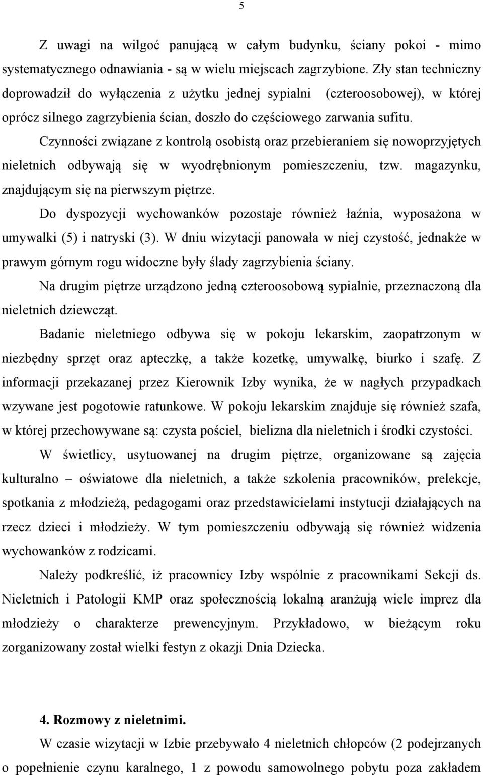 Czynności związane z kontrolą osobistą oraz przebieraniem się nowoprzyjętych nieletnich odbywają się w wyodrębnionym pomieszczeniu, tzw. magazynku, znajdującym się na pierwszym piętrze.