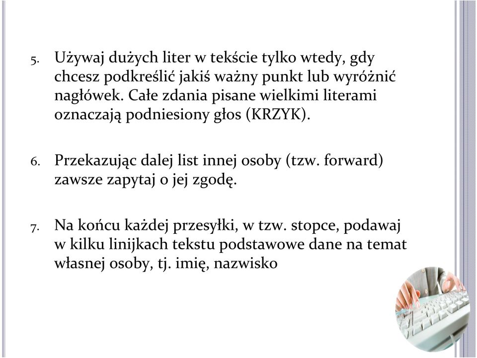 Przekazując dalej list innej osoby (tzw. forward) zawsze zapytaj o jej zgodę. 7.