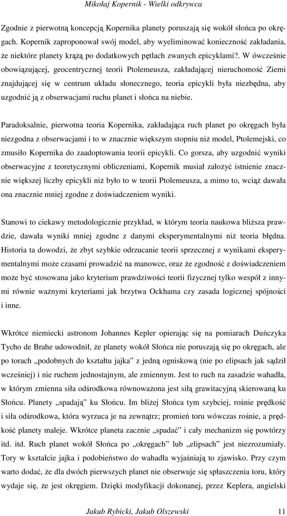 . W ówcześnie obowiązującej, geocentrycznej teorii Ptolemeusza, zakładającej nieruchomość Ziemi znajdującej się w centrum układu słonecznego, teoria epicykli była niezbędna, aby uzgodnić ją z