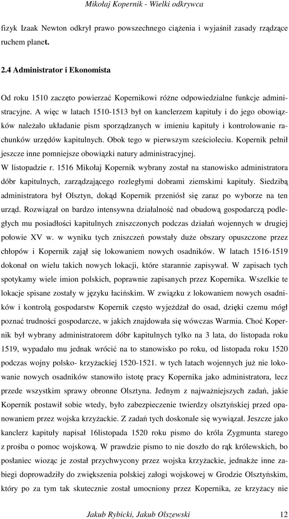 A więc w latach 1510-1513 był on kanclerzem kapituły i do jego obowiązków naleŝało układanie pism sporządzanych w imieniu kapituły i kontrolowanie rachunków urzędów kapitulnych.