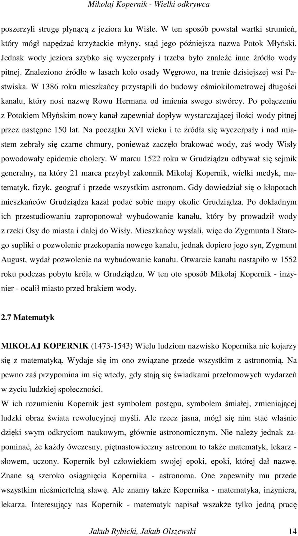 W 1386 roku mieszkańcy przystąpili do budowy ośmiokilometrowej długości kanału, który nosi nazwę Rowu Hermana od imienia swego stwórcy.