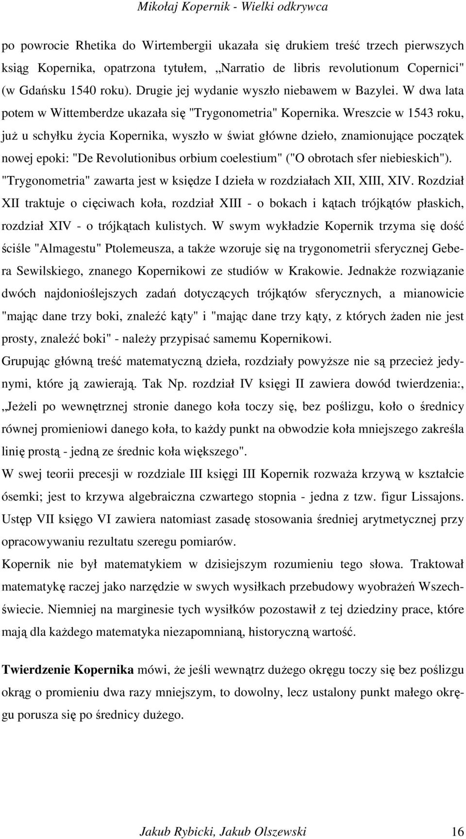 Wreszcie w 1543 roku, juŝ u schyłku Ŝycia Kopernika, wyszło w świat główne dzieło, znamionujące początek nowej epoki: "De Revolutionibus orbium coelestium" ("O obrotach sfer niebieskich").