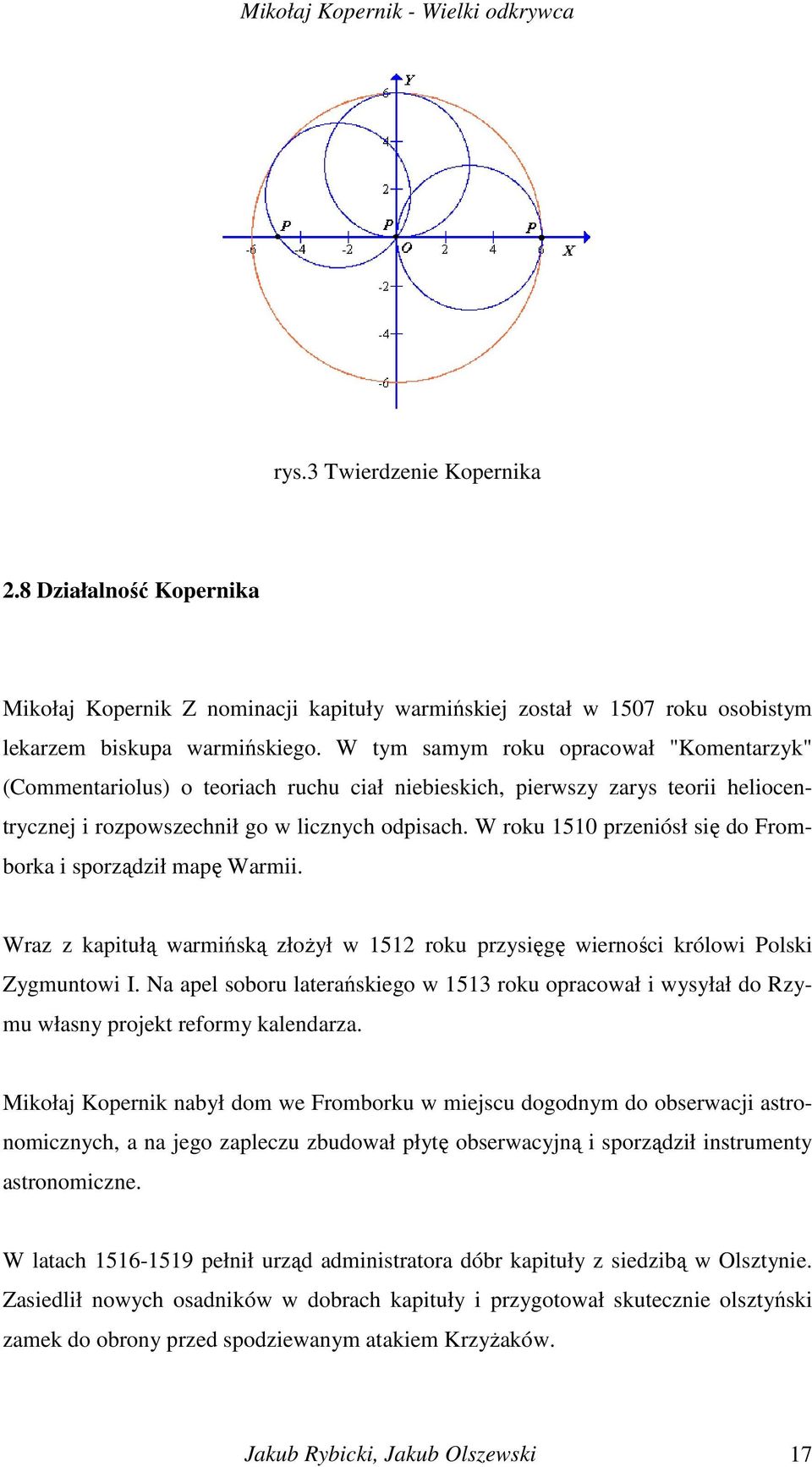 W roku 1510 przeniósł się do Fromborka i sporządził mapę Warmii. Wraz z kapitułą warmińską złoŝył w 1512 roku przysięgę wierności królowi Polski Zygmuntowi I.