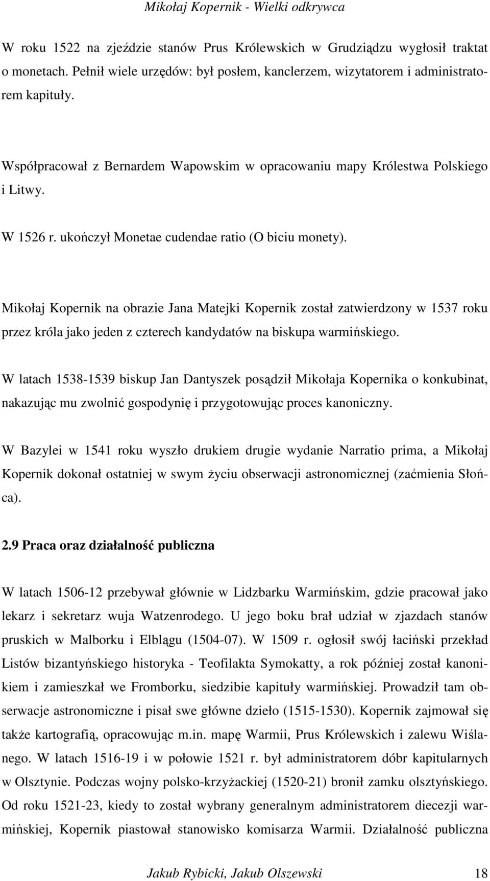 Mikołaj Kopernik na obrazie Jana Matejki Kopernik został zatwierdzony w 1537 roku przez króla jako jeden z czterech kandydatów na biskupa warmińskiego.