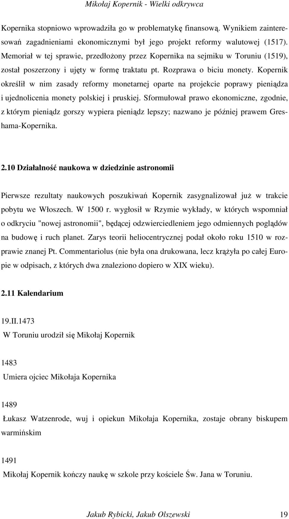 Kopernik określił w nim zasady reformy monetarnej oparte na projekcie poprawy pieniądza i ujednolicenia monety polskiej i pruskiej.