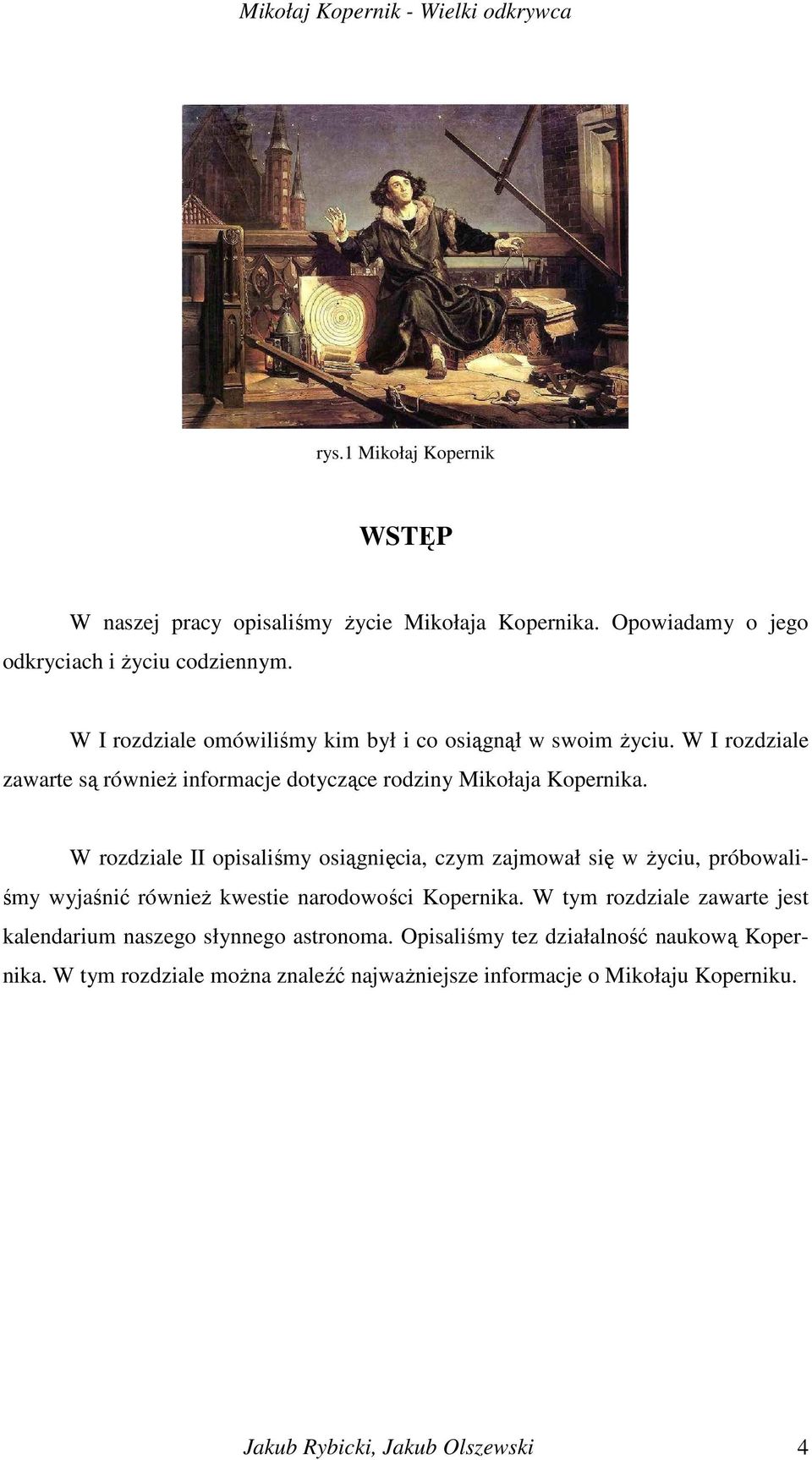 W rozdziale II opisaliśmy osiągnięcia, czym zajmował się w Ŝyciu, próbowaliśmy wyjaśnić równieŝ kwestie narodowości Kopernika.