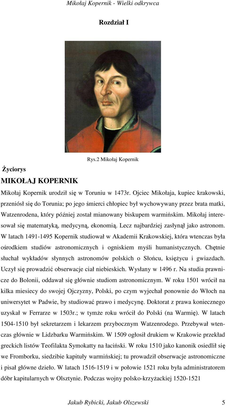 Mikołaj interesował się matematyką, medycyną, ekonomią. Lecz najbardziej zasłynął jako astronom.