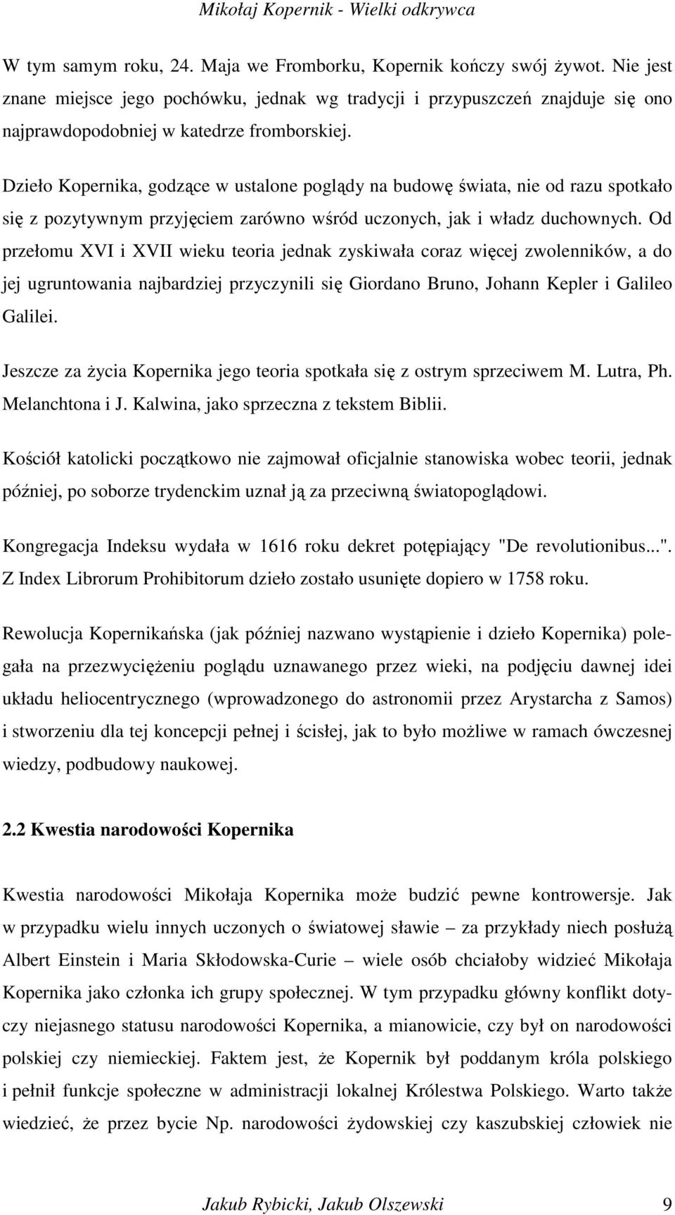 Dzieło Kopernika, godzące w ustalone poglądy na budowę świata, nie od razu spotkało się z pozytywnym przyjęciem zarówno wśród uczonych, jak i władz duchownych.