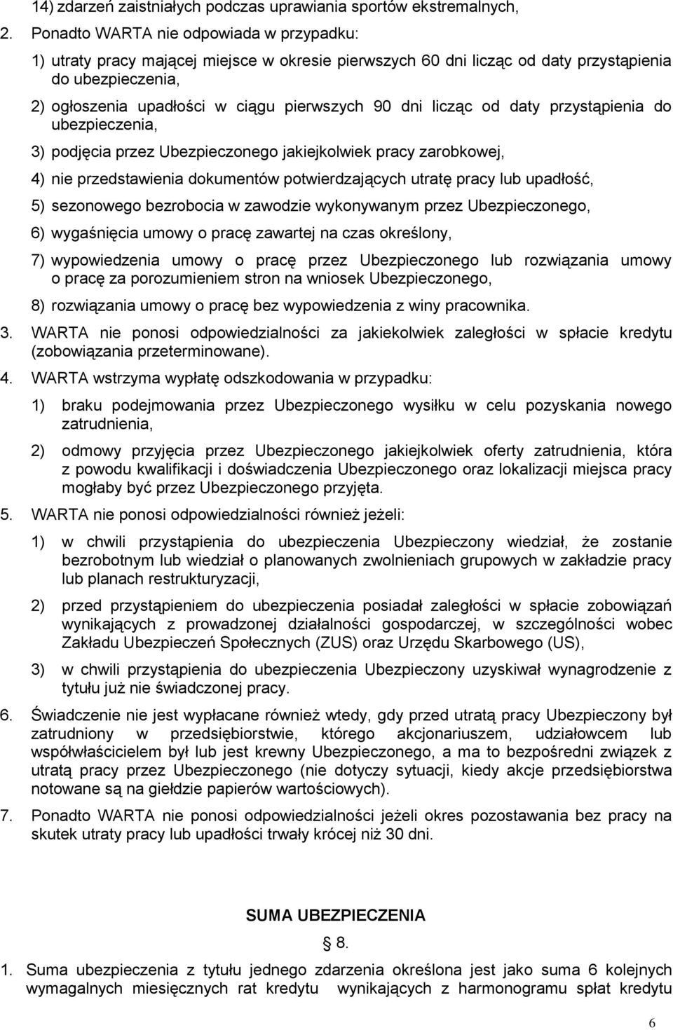 licząc od daty przystąpienia do ubezpieczenia, 3) podjęcia przez Ubezpieczonego jakiejkolwiek pracy zarobkowej, 4) nie przedstawienia dokumentów potwierdzających utratę pracy lub upadłość, 5)