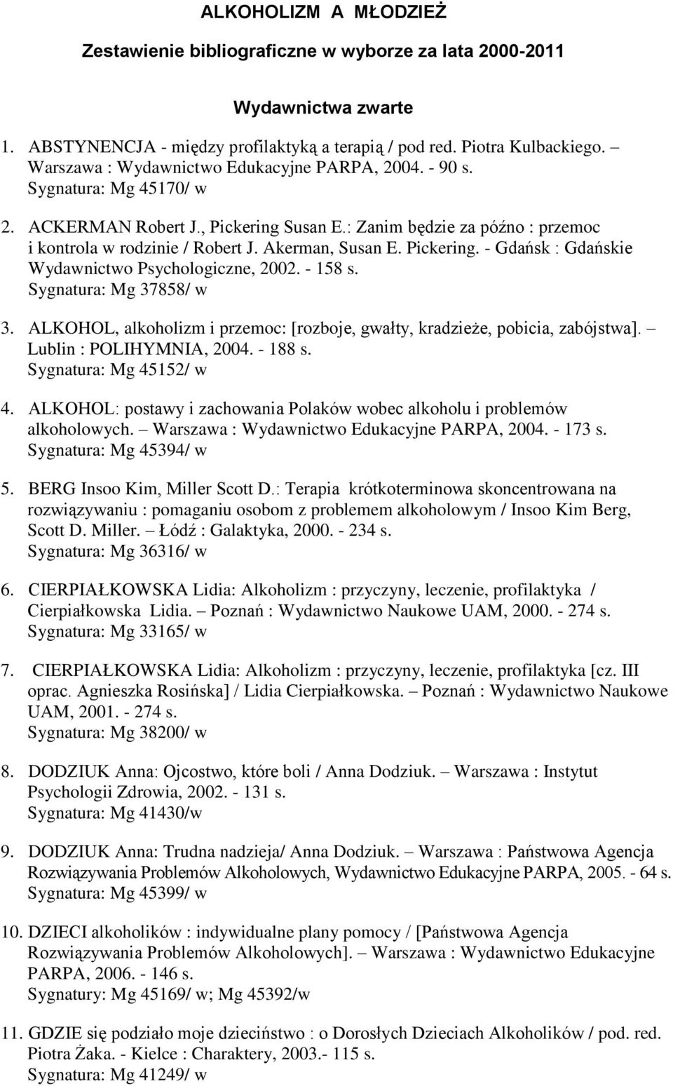 Akerman, Susan E. Pickering. - Gdańsk : Gdańskie Wydawnictwo Psychologiczne, 2002. - 158 s. Sygnatura: Mg 37858/ w 3. ALKOHOL, alkoholizm i przemoc: [rozboje, gwałty, kradzieże, pobicia, zabójstwa].