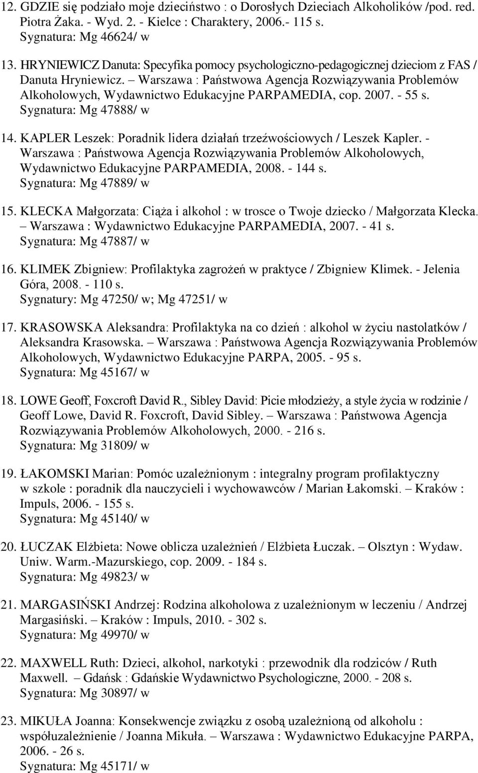 Warszawa : Państwowa Agencja Rozwiązywania Problemów Alkoholowych, Wydawnictwo Edukacyjne PARPAMEDIA, cop. 2007. - 55 s. Sygnatura: Mg 47888/ w 14.