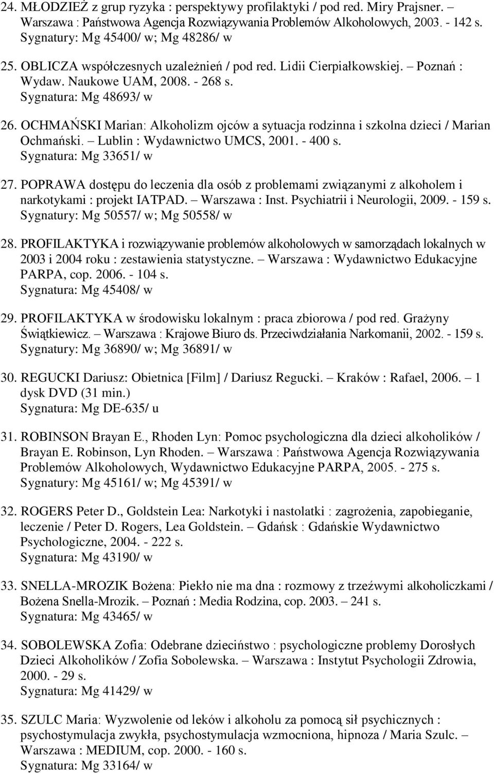 OCHMAŃSKI Marian: Alkoholizm ojców a sytuacja rodzinna i szkolna dzieci / Marian Ochmański. Lublin : Wydawnictwo UMCS, 2001. - 400 s. Sygnatura: Mg 33651/ w 27.