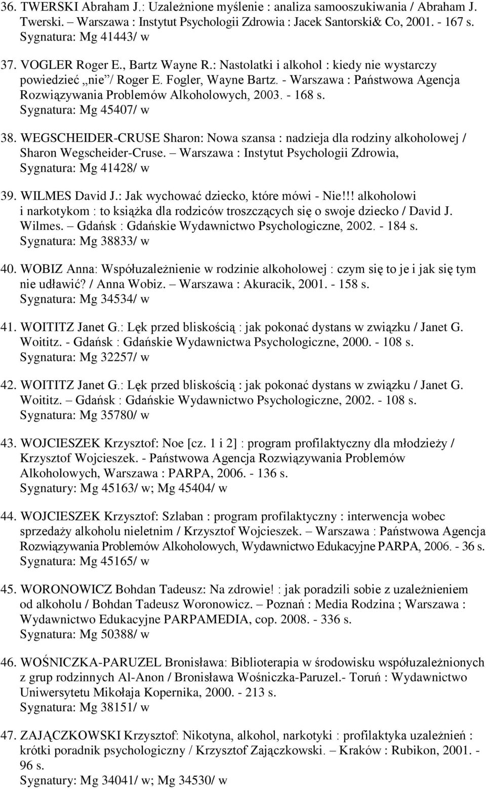 - 168 s. Sygnatura: Mg 45407/ w 38. WEGSCHEIDER-CRUSE Sharon: Nowa szansa : nadzieja dla rodziny alkoholowej / Sharon Wegscheider-Cruse.