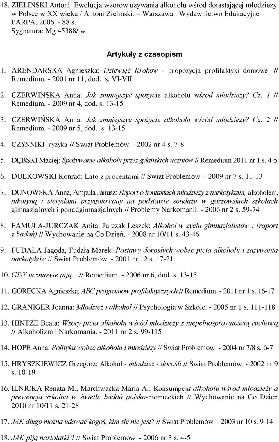 CZERWIŃSKA Anna: Jak zmniejszyć spożycie alkoholu wśród młodzieży? Cz. 1 // Remedium. - 2009 nr 4, dod. s. 13-15 3. CZERWIŃSKA Anna: Jak zmniejszyć spożycie alkoholu wśród młodzieży? Cz. 2 // Remedium.