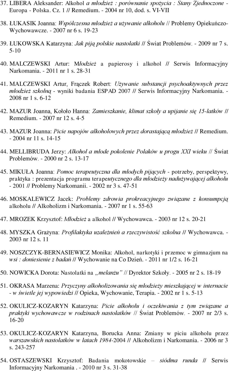 - 2009 nr 7 s. 5-10 40. MALCZEWSKI Artur: Młodzież a papierosy i alkohol // Serwis Informacyjny Narkomania. - 2011 nr 1 s. 28-31 41.