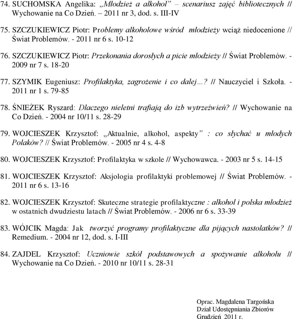 - 2009 nr 7 s. 18-20 77. SZYMIK Eugeniusz: Profilaktyka, zagrożenie i co dalej? // Nauczyciel i Szkoła. - 2011 nr 1 s. 79-85 78. ŚNIEŻEK Ryszard: Dlaczego nieletni trafiają do izb wytrzeźwień?