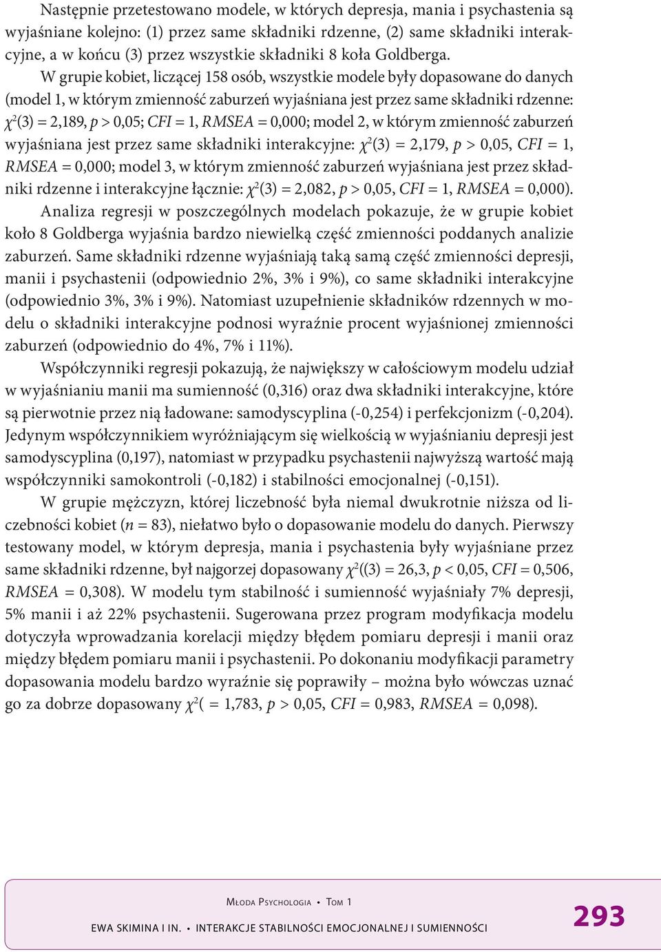 W grupie kobiet, liczącej 158 osób, wszystkie modele były dopasowane do danych (model 1, w którym zmienność zaburzeń wyjaśniana jest przez same składniki rdzenne: χ 2 (3) = 2,189, p > 0,05; CFI = 1,