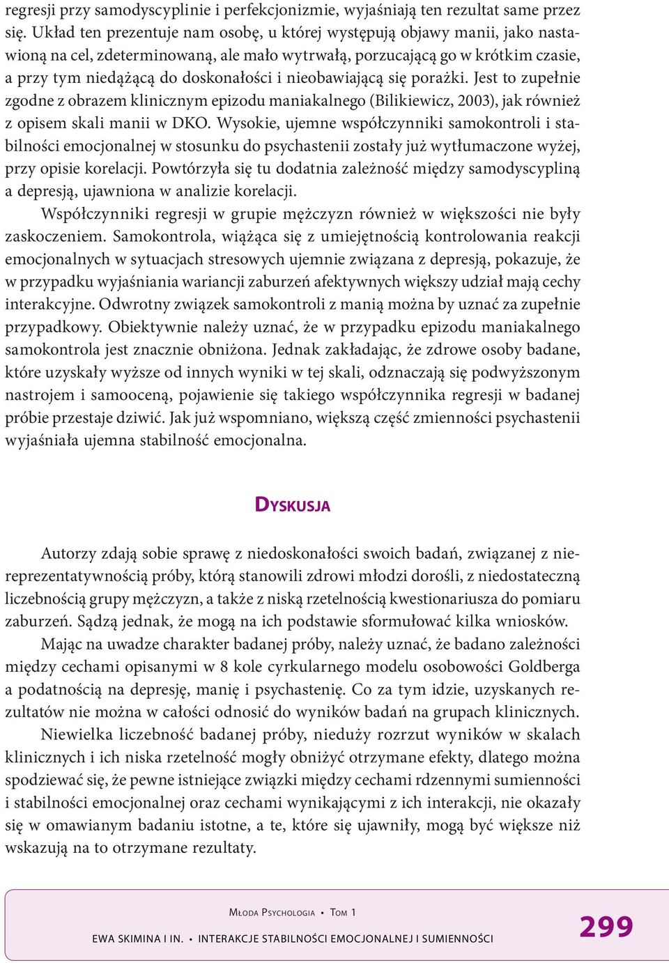 nieobawiającą się porażki. Jest to zupełnie zgodne z obrazem klinicznym epizodu maniakalnego (Bilikiewicz, 2003), jak również z opisem skali manii w DKO.