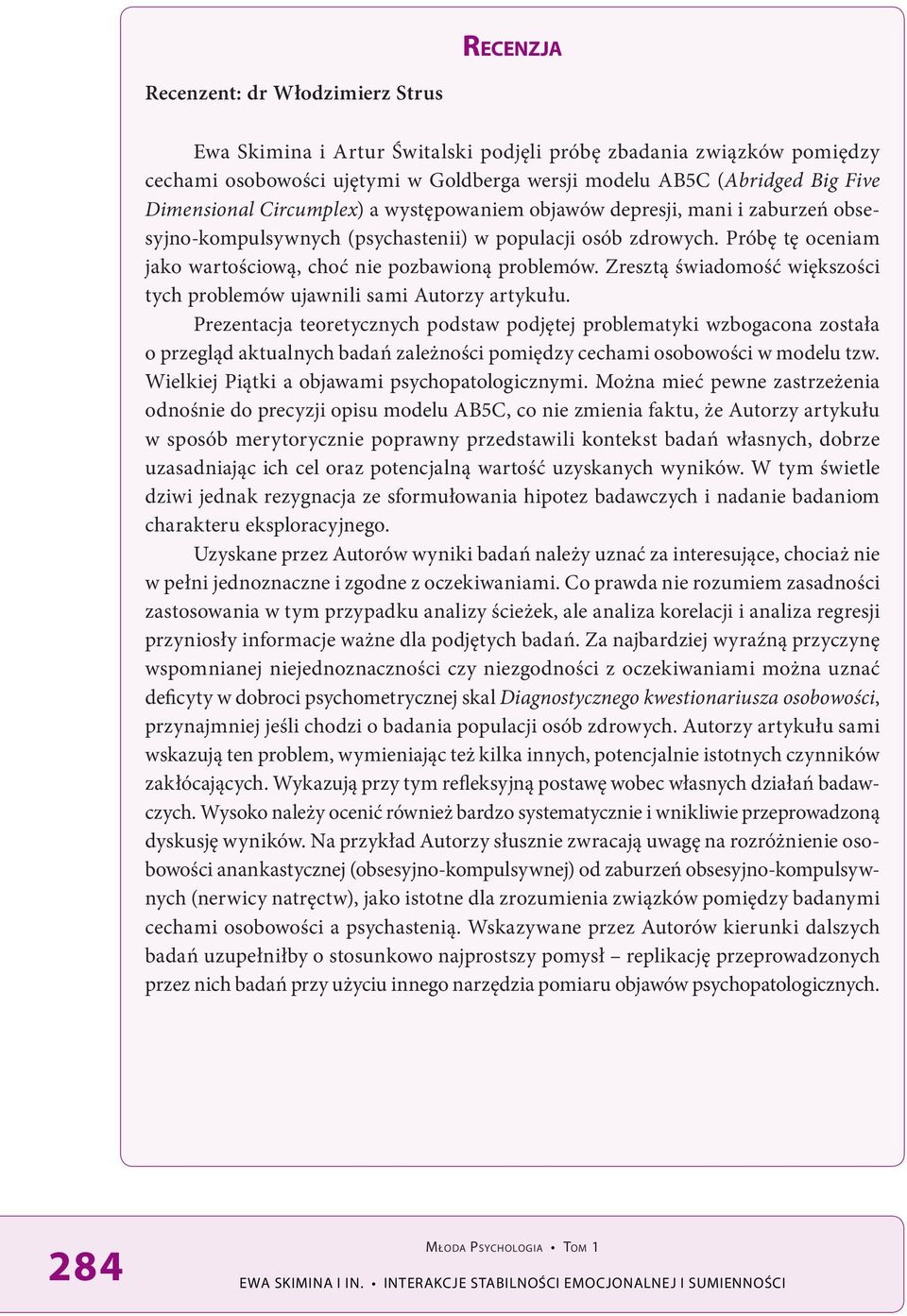 Próbę tę oceniam jako wartościową, choć nie pozbawioną problemów. Zresztą świadomość większości tych problemów ujawnili sami Autorzy artykułu.