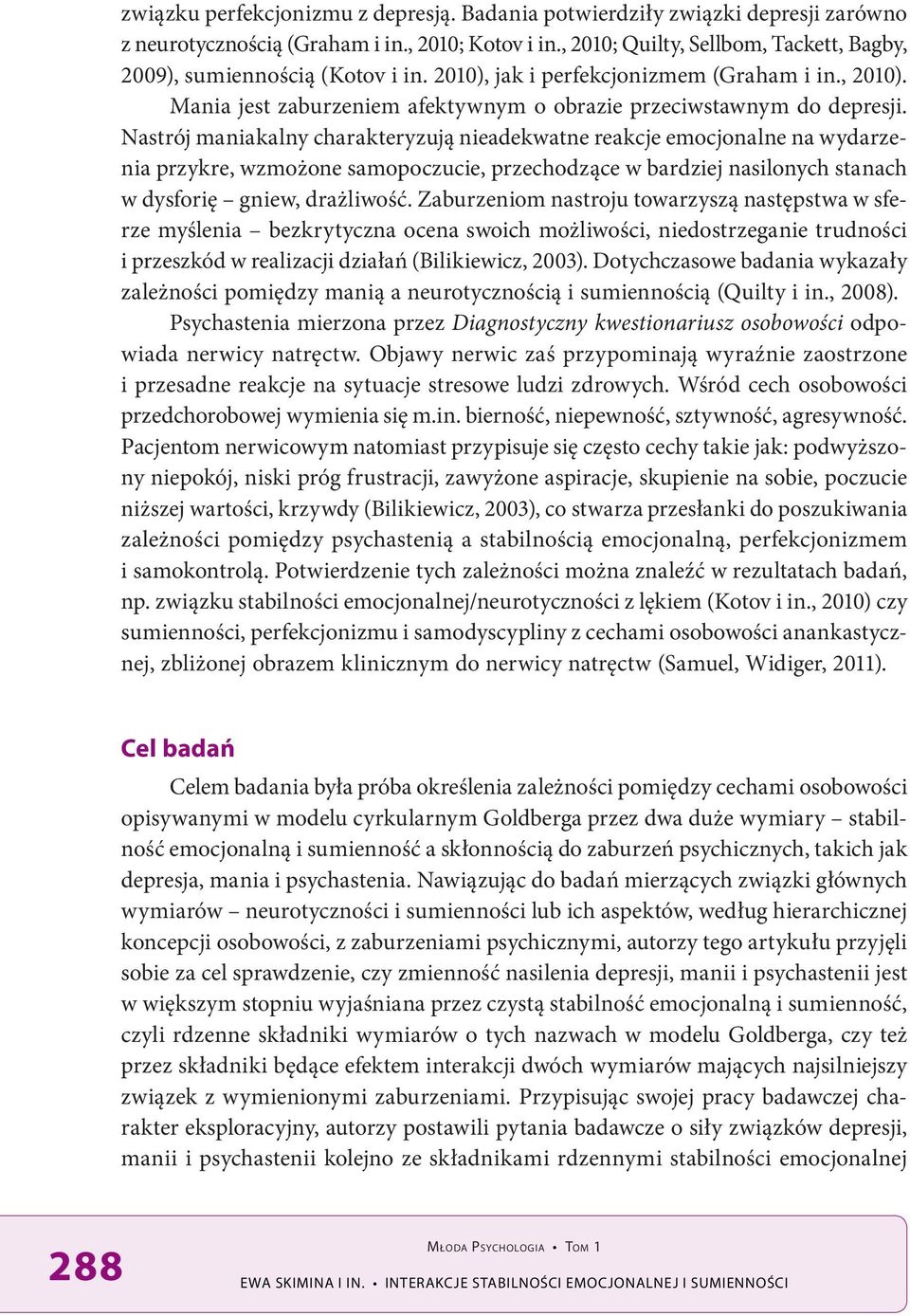 Nastrój maniakalny charakteryzują nieadekwatne reakcje emocjonalne na wydarzenia przykre, wzmożone samopoczucie, przechodzące w bardziej nasilonych stanach w dysforię gniew, drażliwość.