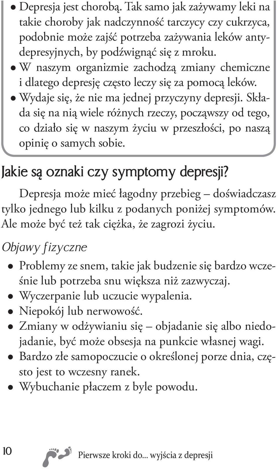 Składa się na nią wiele różnych rzeczy, począwszy od tego, co działo się w naszym życiu w przeszłości, po naszą opinię o samych sobie. Jakie są oznaki czy symptomy depresji?