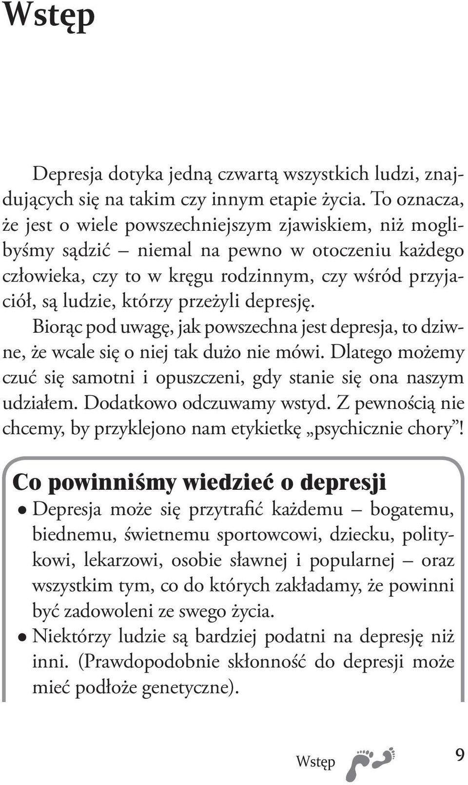 przeżyli depresję. Biorąc pod uwagę, jak powszechna jest depresja, to dziwne, że wcale się o niej tak dużo nie mówi. Dlatego możemy czuć się samotni i opuszczeni, gdy stanie się ona naszym udziałem.