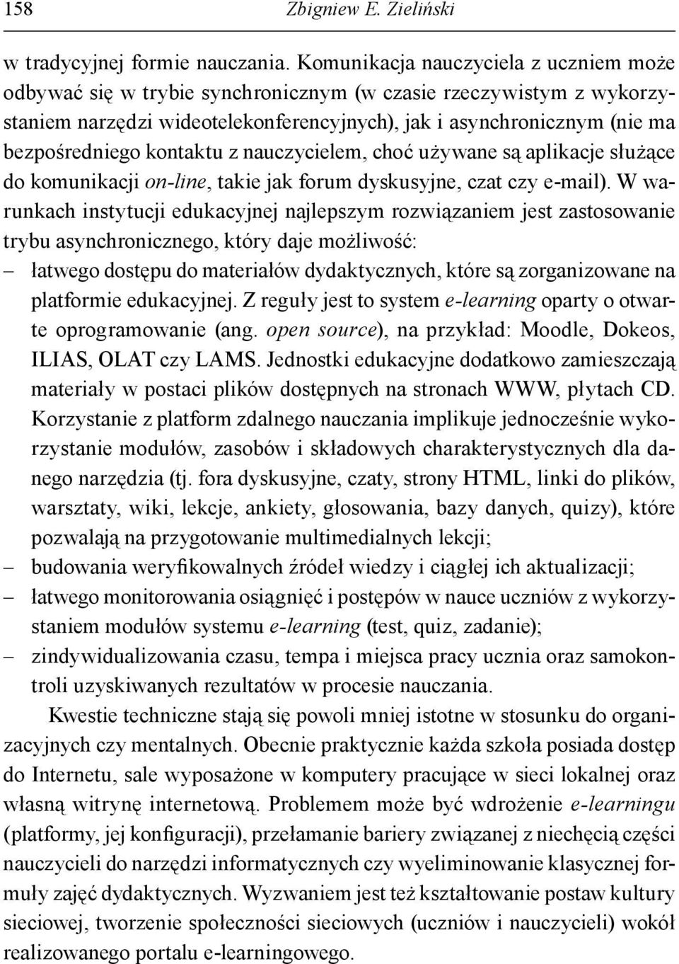 kontaktu z nauczycielem, choć używane są aplikacje służące do komunikacji on-line, takie jak forum dyskusyjne, czat czy e-mail).