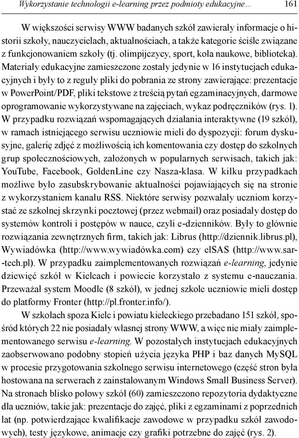 Materiały edukacyjne zamieszczone zostały jedynie w 16 instytucjach edukacyjnych i były to z reguły pliki do pobrania ze strony zawierające: prezentacje w PowerPoint/PDF, pliki tekstowe z treścią