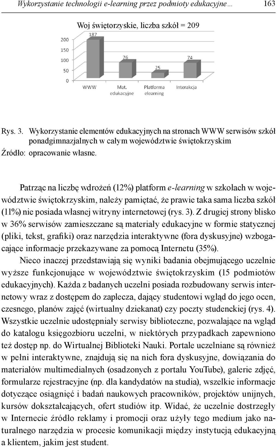 Patrząc na liczbę wdrożeń (12%) platform e-learning w szkołach w województwie świętokrzyskim, należy pamiętać, że prawie taka sama liczba szkół (11%) nie posiada własnej witryny internetowej (rys. 3).