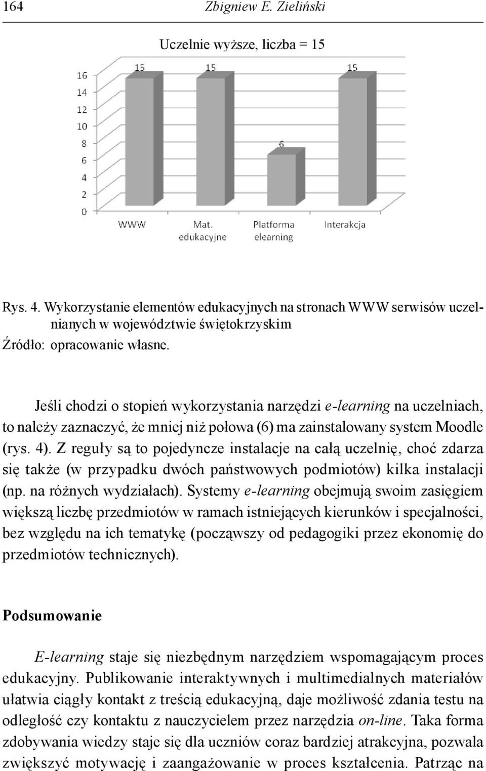 Z reguły są to pojedyncze instalacje na całą uczelnię, choć zdarza się także (w przypadku dwóch państwowych podmiotów) kilka instalacji (np. na różnych wydziałach).