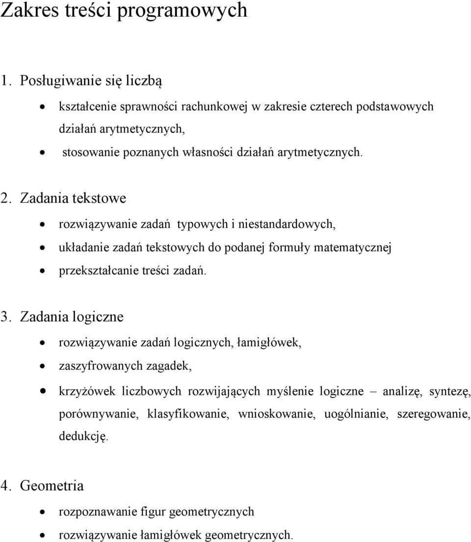 2. Zadania tekstowe rozwiązywanie zadań typowych i niestandardowych, układanie zadań tekstowych do podanej formuły matematycznej przekształcanie treści zadań. 3.